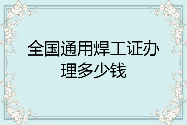 全国通用焊工证办理多少钱