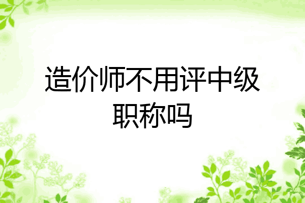 造价师不用评中级职称吗
