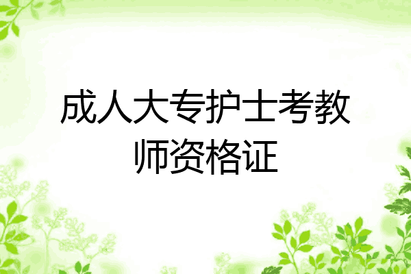 成人大专护士考教师资格证