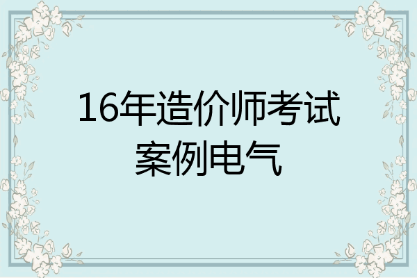 16年造价师考试案例电气