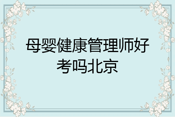 母婴健康管理师好考吗北京