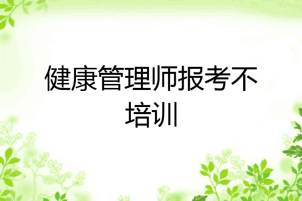 健康管理师报考不培训