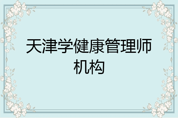 天津学健康管理师机构
