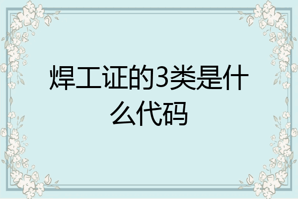 焊工证的3类是什么代码