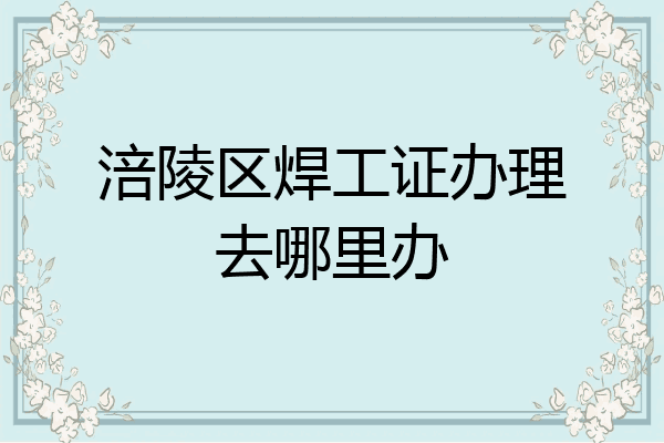 涪陵区焊工证办理去哪里办