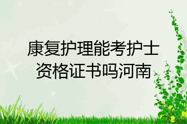 康复护理能考护士资格证书吗河南