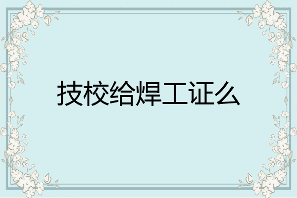 技校给焊工证么