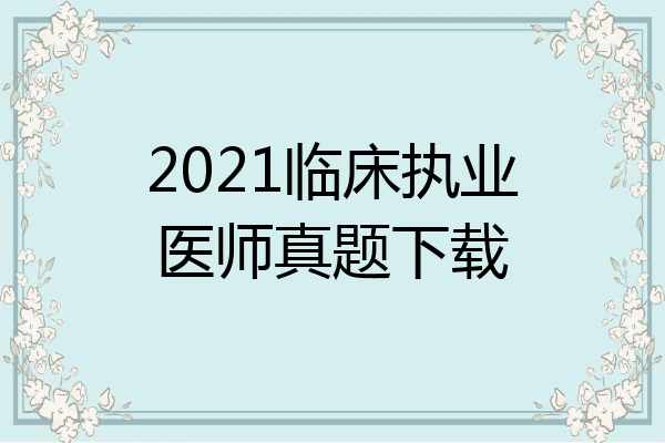 2021临床执业医师真题下载