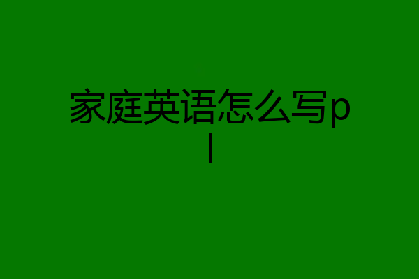 家庭英语怎么写pl