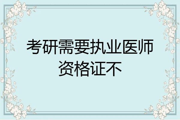 考研需要执业医师资格证不