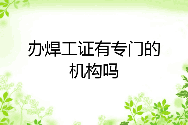 办焊工证有专门的机构吗