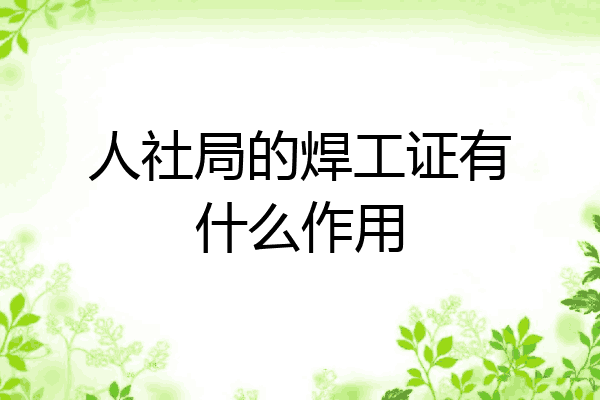 人社局的焊工证有什么作用