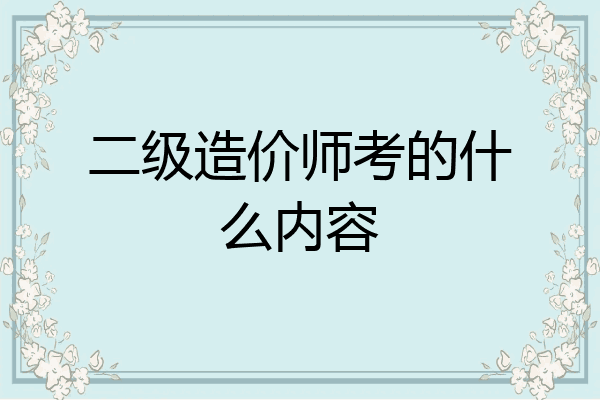 二级造价师考的什么内容