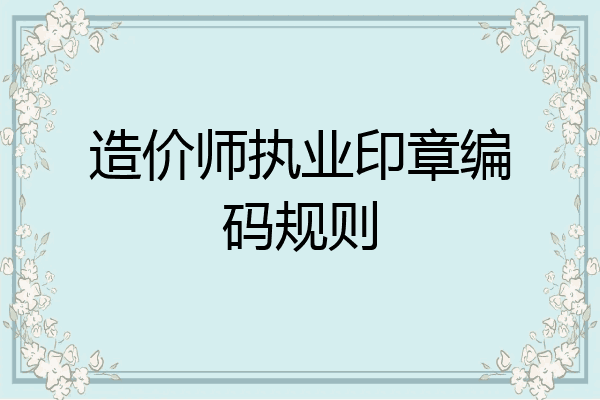 造价师执业印章编码规则