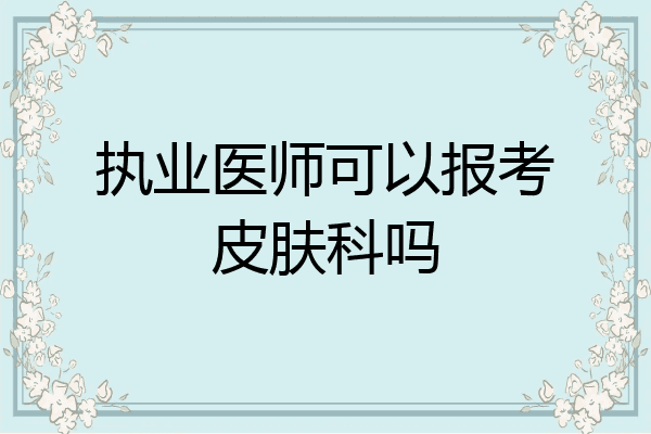 执业医师可以报考皮肤科吗