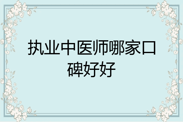 执业中医师哪家口碑好好