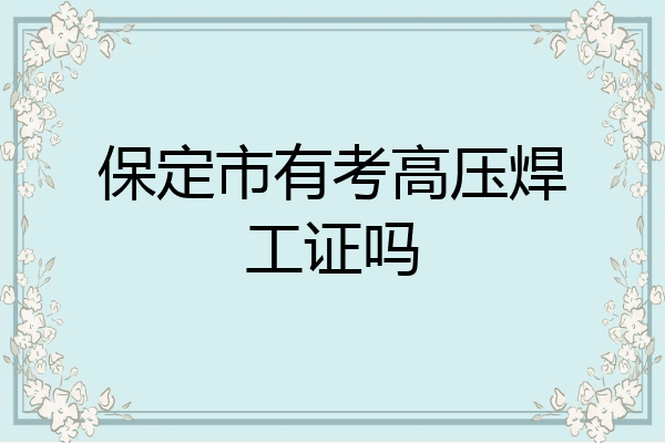 保定市有考高压焊工证吗