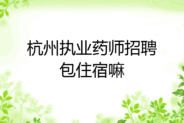 杭州执业药师招聘包住宿嘛