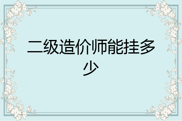 二级造价师能挂多少