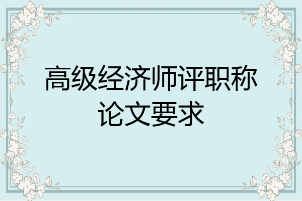 高级经济师评职称论文要求