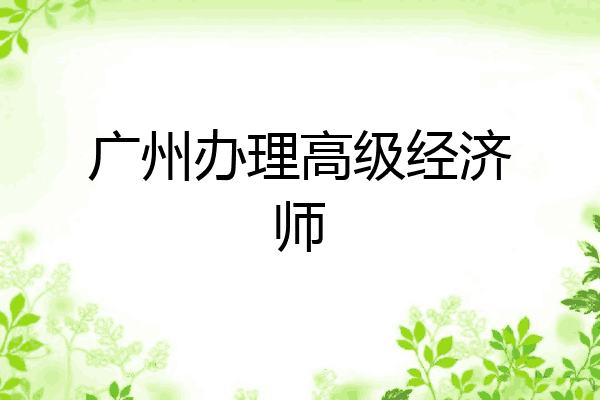 广州办理高级经济师