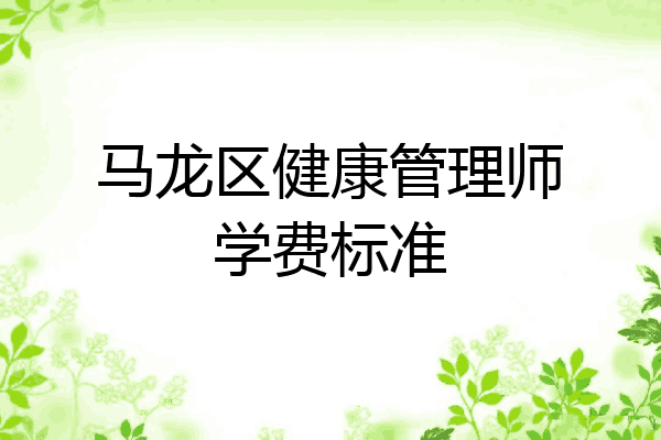 马龙区健康管理师学费标准