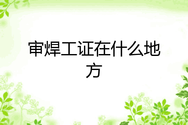 审焊工证在什么地方