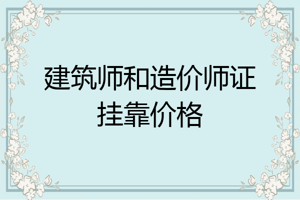建筑师和造价师证挂靠价格