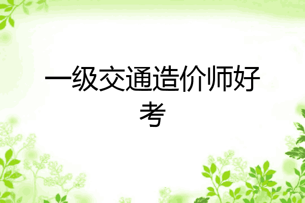一级交通造价师好考