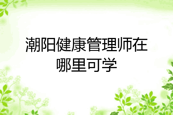 潮阳健康管理师在哪里可学