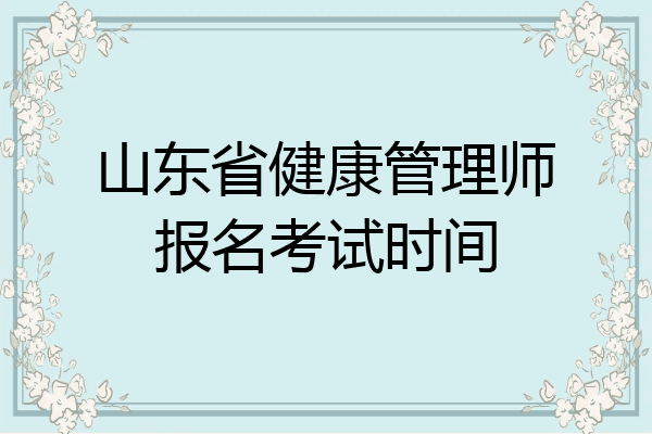山东省健康管理师报名考试时间