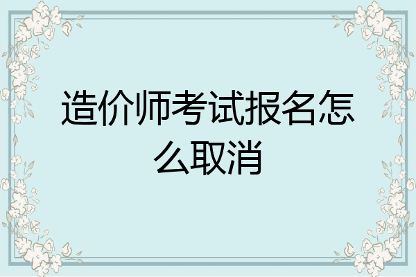 造价师考试报名怎么取消