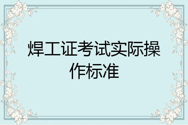 焊工证考试实际操作标准