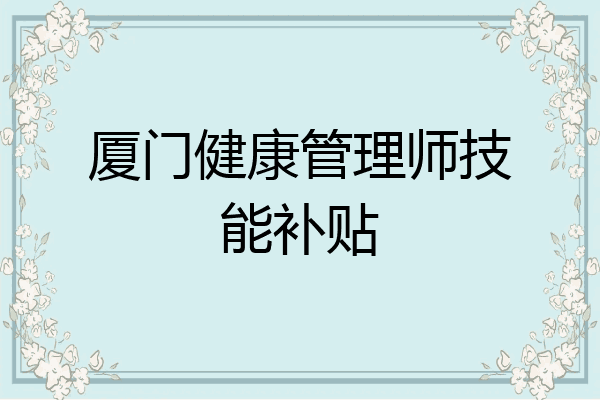 厦门健康管理师技能补贴