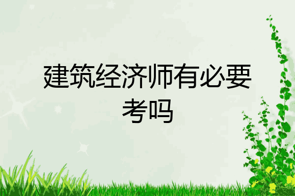 建筑经济师有必要考吗