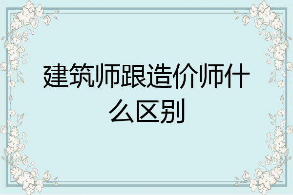 建筑师跟造价师什么区别