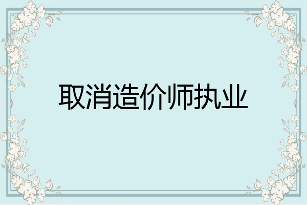 取消造价师执业