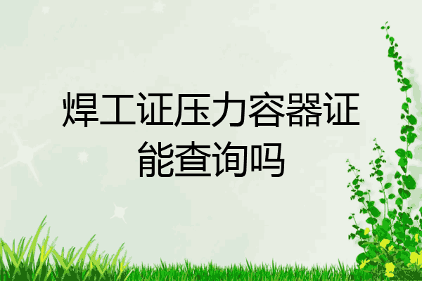 焊工证压力容器证能查询吗
