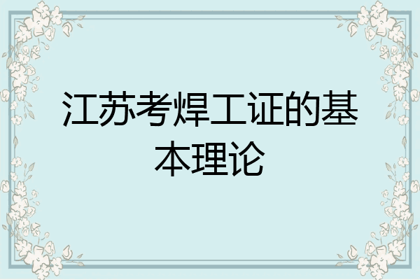 江苏考焊工证的基本理论
