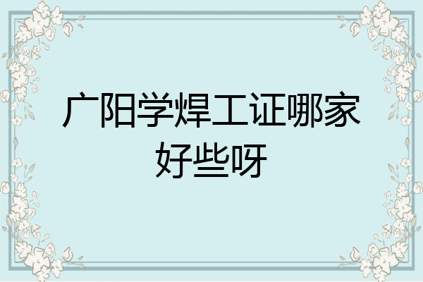广阳学焊工证哪家好些呀