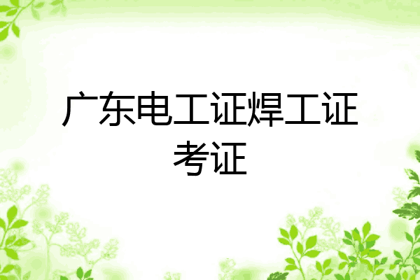 广东电工证焊工证考证