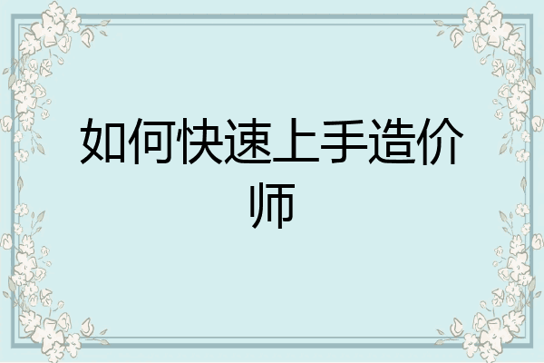 如何快速上手造价师