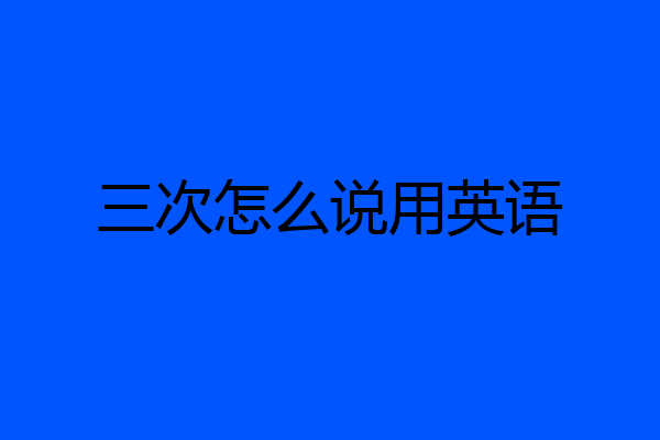 三次怎么说用英语
