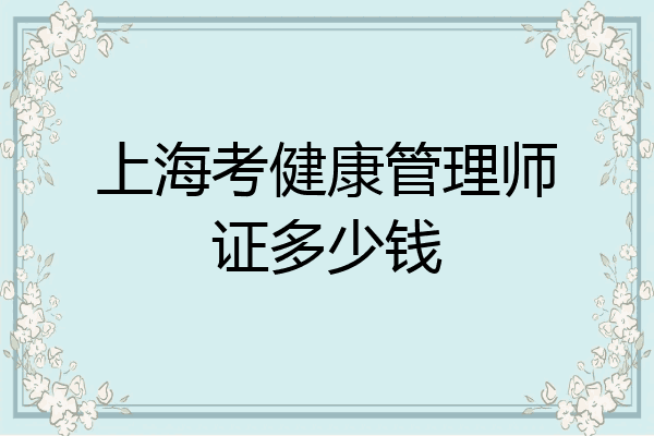 上海考健康管理师证多少钱