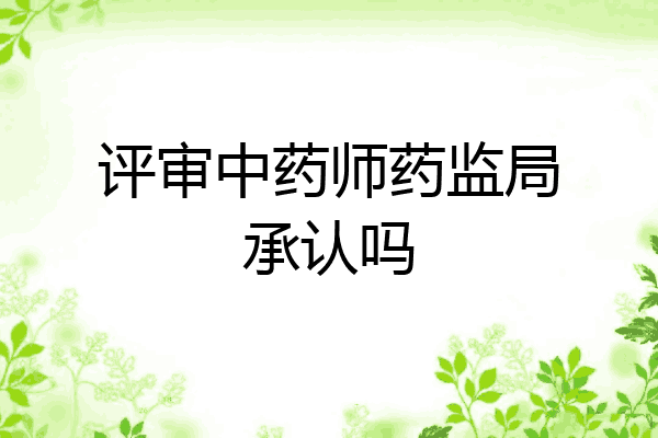 评审中药师药监局承认吗