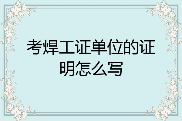 考焊工证单位的证明怎么写