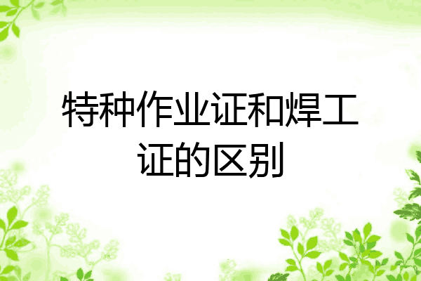 特种作业证和焊工证的区别