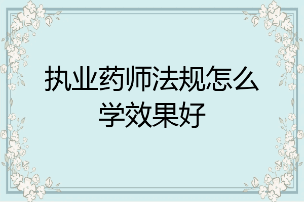 执业药师法规怎么学效果好