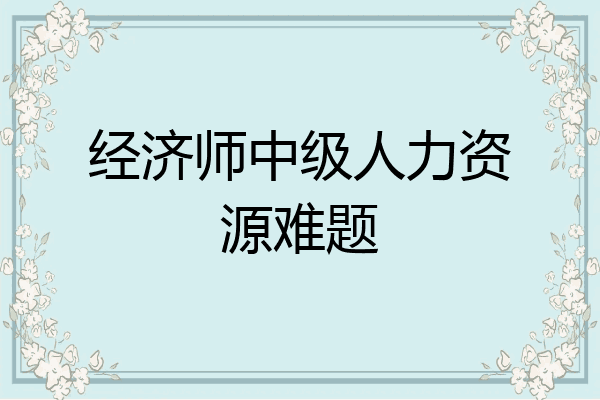 经济师中级人力资源难题
