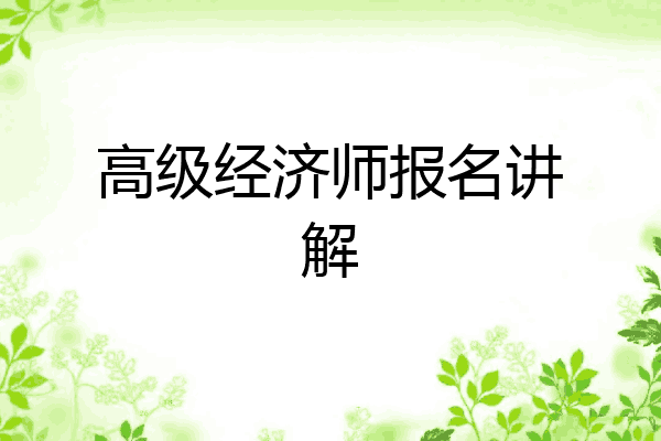 高级经济师报名讲解